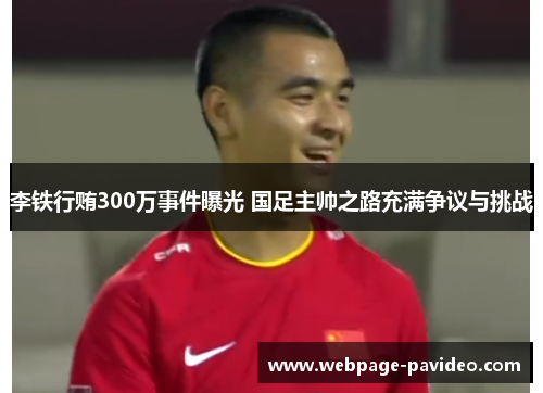 李铁行贿300万事件曝光 国足主帅之路充满争议与挑战