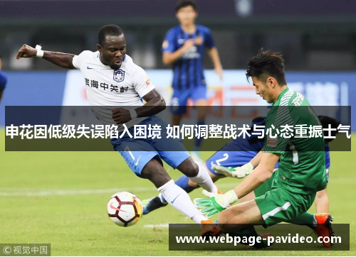 申花因低级失误陷入困境 如何调整战术与心态重振士气