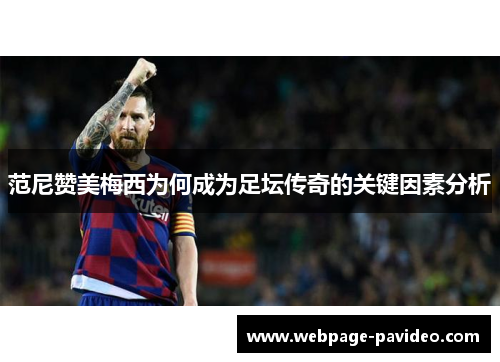 范尼赞美梅西为何成为足坛传奇的关键因素分析