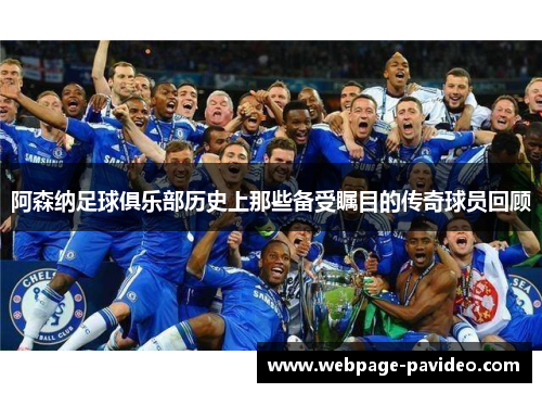 阿森纳足球俱乐部历史上那些备受瞩目的传奇球员回顾