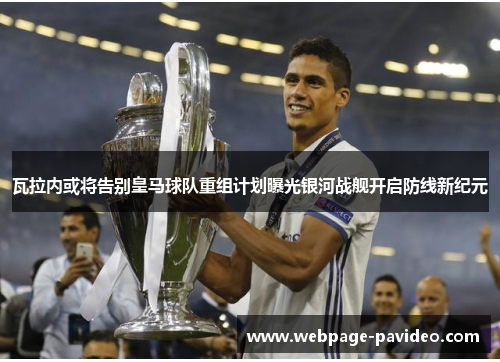 瓦拉内或将告别皇马球队重组计划曝光银河战舰开启防线新纪元 瓦拉内或将告别皇马球队重组计划曝光银河战舰开启防线新纪元