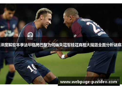 深度解密本季法甲格局巴黎为何痛失冠军桂冠真相大揭露全面分析谜底