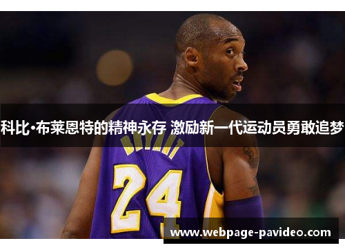 科比·布莱恩特的精神永存 激励新一代运动员勇敢追梦