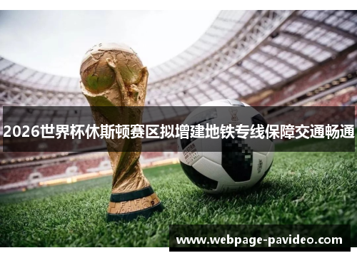 2026世界杯休斯顿赛区拟增建地铁专线保障交通畅通