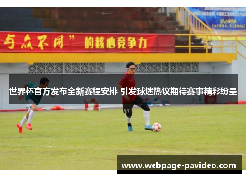 世界杯官方发布全新赛程安排 引发球迷热议期待赛事精彩纷呈