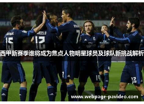 西甲新赛季谁将成为焦点人物明星球员及球队新挑战解析