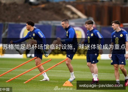 苏格兰足总杯场馆临时设施，球迷体验成为重点