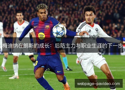梅迪纳在朗斯的成长:后防主力与职业生涯的下一步 梅迪纳在朗斯的成长:后防主力与职业生涯的下一步